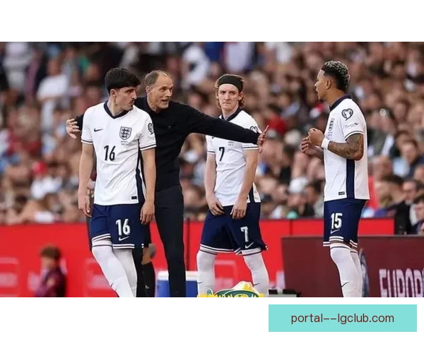 图赫尔执掌三狮军团全新战术布局与未来发展前景解析